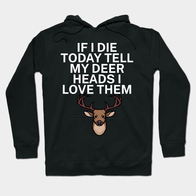 If I die today tell my deer heads I love them Hoodie by maxcode